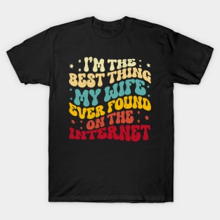 I'm The Best Thing My Wife Ever Found On The Internet Funny T-Shirt